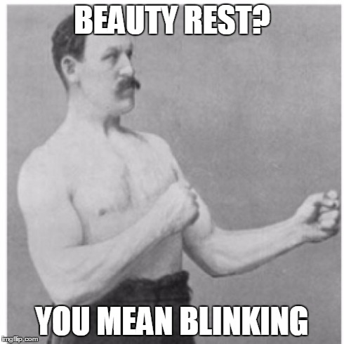 Overly Manly Man | BEAUTY REST? YOU MEAN BLINKING | image tagged in memes,overly manly man | made w/ Imgflip meme maker