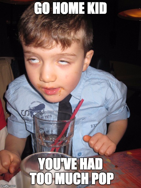 GO HOME KID YOU'VE HAD TOO MUCH POP | image tagged in toomuchkid | made w/ Imgflip meme maker