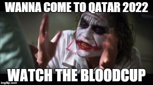 And everybody loses their minds Meme | WANNA COME TO QATAR 2022 WATCH THE BLOODCUP | image tagged in memes,and everybody loses their minds | made w/ Imgflip meme maker