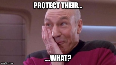 picard oops | PROTECT THEIR... ....WHAT? | image tagged in picard oops | made w/ Imgflip meme maker