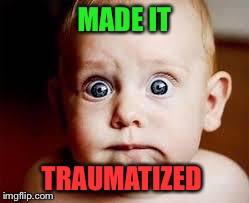 baby omg | MADE IT TRAUMATIZED | image tagged in baby omg | made w/ Imgflip meme maker