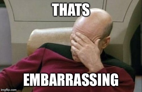 Captain Picard Facepalm Meme | THATS EMBARRASSING | image tagged in memes,captain picard facepalm | made w/ Imgflip meme maker