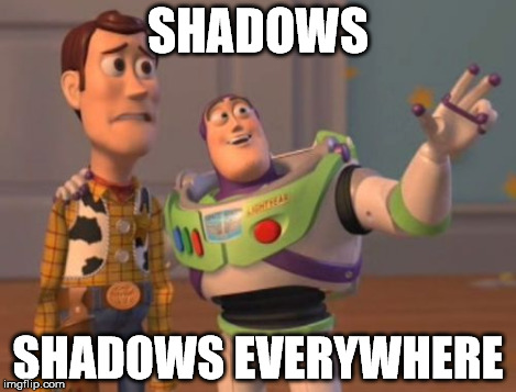 X, X Everywhere Meme | SHADOWS SHADOWS EVERYWHERE | image tagged in memes,x x everywhere | made w/ Imgflip meme maker