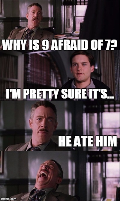 Why is 9 afraid of 7? | WHY IS 9 AFRAID OF 7? I'M PRETTY SURE IT'S... HE ATE HIM | image tagged in memes,spiderman laugh,bad joke | made w/ Imgflip meme maker