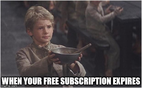 Don't We All Wish There Was More | WHEN YOUR FREE SUBSCRIPTION EXPIRES | image tagged in oliver twist please sir | made w/ Imgflip meme maker