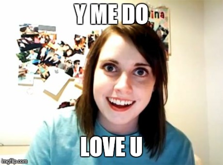 Overly Attached Girlfriend Meme | Y ME DO LOVE U | image tagged in memes,overly attached girlfriend | made w/ Imgflip meme maker