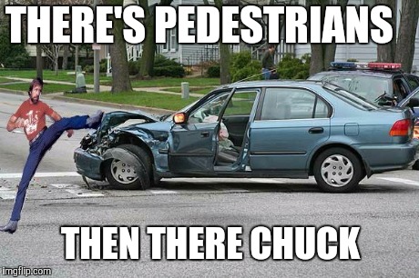 Chuck Norris | THERE'S PEDESTRIANS THEN THERE CHUCK | image tagged in chuck norris,funny memes,comedy,strong,funny | made w/ Imgflip meme maker