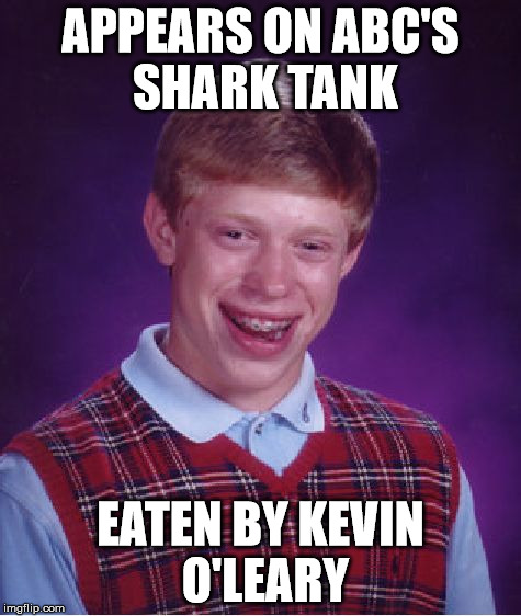 Bad Luck Brian Meme | APPEARS ON ABC'S SHARK TANK EATEN BY KEVIN O'LEARY | image tagged in memes,bad luck brian | made w/ Imgflip meme maker