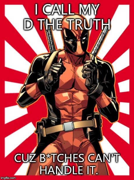 Deadpool Pick Up Lines | I CALL MY D THE TRUTH CUZ B*TCHES CAN'T HANDLE IT. | image tagged in memes,deadpool pick up lines | made w/ Imgflip meme maker