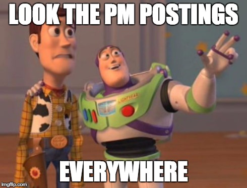 X, X Everywhere Meme | LOOK THE PM POSTINGS EVERYWHERE | image tagged in memes,x x everywhere | made w/ Imgflip meme maker