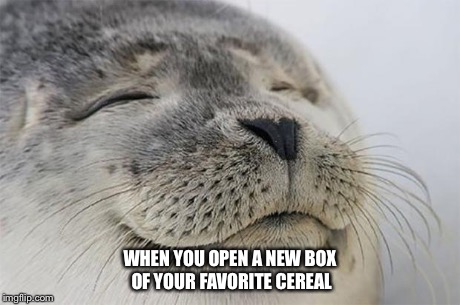 Satisfied Seal | WHEN YOU OPEN A NEW BOX OF YOUR FAVORITE CEREAL | image tagged in memes,satisfied seal | made w/ Imgflip meme maker