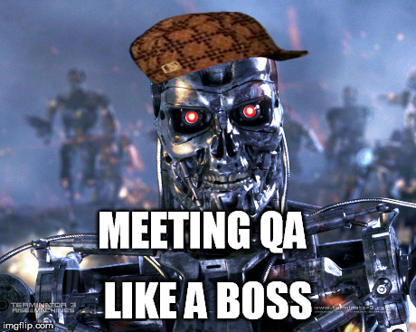 Meeting QA  | MEETING QA LIKE A BOSS | image tagged in like a boss,terminator,scumbag | made w/ Imgflip meme maker