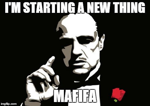 FIFA FO-FUM, I SMELL THE GRAFT FROM EVERYONE... | I'M STARTING A NEW THING MAFIFA | image tagged in mafia,fifa,soccer,football | made w/ Imgflip meme maker