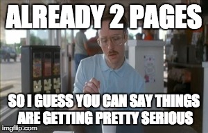 So I Guess You Can Say Things Are Getting Pretty Serious Meme | ALREADY 2 PAGES SO I GUESS YOU CAN SAY THINGS ARE GETTING PRETTY SERIOUS | image tagged in memes,so i guess you can say things are getting pretty serious | made w/ Imgflip meme maker