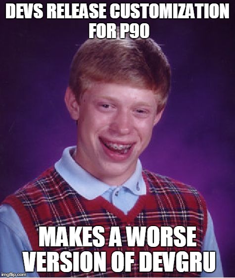 Bad Luck Brian Meme | DEVS RELEASE CUSTOMIZATION FOR P90 MAKES A WORSE VERSION OF DEVGRU | image tagged in memes,bad luck brian | made w/ Imgflip meme maker