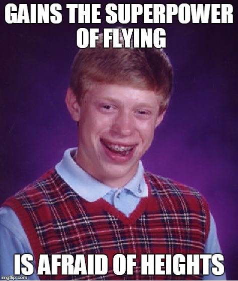 Bad Luck Brian Meme | GAINS THE SUPERPOWER OF FLYING IS AFRAID OF HEIGHTS | image tagged in memes,bad luck brian | made w/ Imgflip meme maker