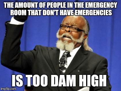 Too Damn High Meme | THE AMOUNT OF PEOPLE IN THE EMERGENCY ROOM THAT DON'T HAVE EMERGENCIES IS TOO DAM HIGH | image tagged in memes,too damn high | made w/ Imgflip meme maker
