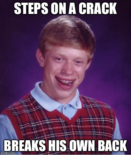 Bad Luck Brian | STEPS ON A CRACK BREAKS HIS OWN BACK | image tagged in memes,bad luck brian | made w/ Imgflip meme maker