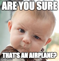 Skeptical Baby Meme | ARE YOU SURE THAT'S AN AIRPLANE? | image tagged in memes,skeptical baby | made w/ Imgflip meme maker