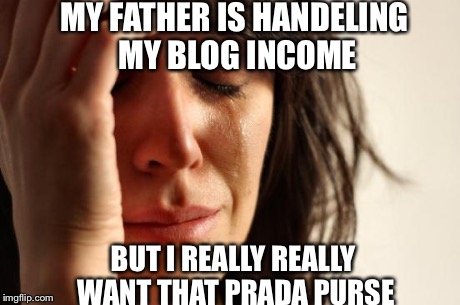 BUHU!!! | MY FATHER IS HANDELING MY BLOG INCOME BUT I REALLY REALLY WANT THAT PRADA PURSE | image tagged in memes,first world problems | made w/ Imgflip meme maker