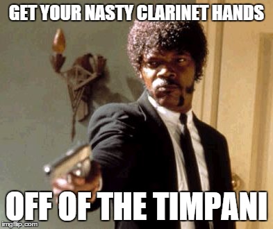 Say That Again I Dare You Meme | GET YOUR NASTY CLARINET HANDS OFF OF THE TIMPANI | image tagged in memes,say that again i dare you | made w/ Imgflip meme maker