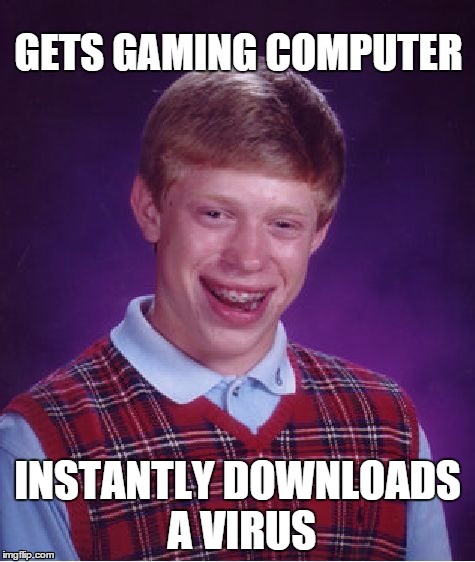 Bad Luck Brian | GETS GAMING COMPUTER INSTANTLY DOWNLOADS A VIRUS | image tagged in memes,bad luck brian | made w/ Imgflip meme maker