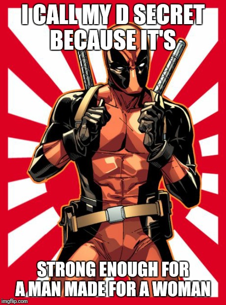 Deadpool Pick Up Lines Meme | I CALL MY D SECRET BECAUSE IT'S STRONG ENOUGH FOR A MAN MADE FOR A WOMAN | image tagged in memes,deadpool pick up lines | made w/ Imgflip meme maker