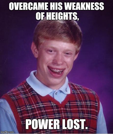 Bad Luck Brian Meme | OVERCAME HIS WEAKNESS OF HEIGHTS, POWER LOST. | image tagged in memes,bad luck brian | made w/ Imgflip meme maker