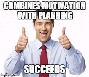 COMBINES MOTIVATION WITH PLANNING SUCCEEDS | image tagged in motivation and planning,success | made w/ Imgflip meme maker