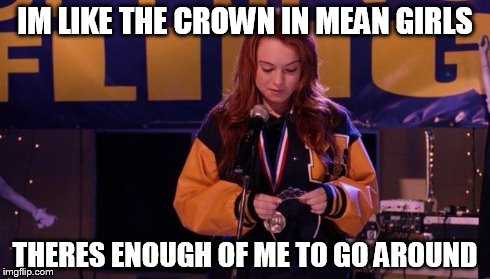 IM LIKE THE CROWN IN MEAN GIRLS THERES ENOUGH OF ME TO GO AROUND | image tagged in mean girls | made w/ Imgflip meme maker