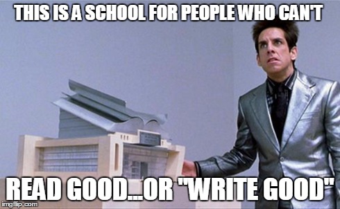 Zoolander | THIS IS A SCHOOL FOR PEOPLE WHO CAN'T READ GOOD...OR "WRITE GOOD" | image tagged in zoolander | made w/ Imgflip meme maker