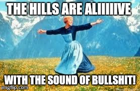 Look At All These | THE HILLS ARE ALIIIIIVE WITH THE SOUND OF BULLSHIT! | image tagged in memes,look at all these | made w/ Imgflip meme maker