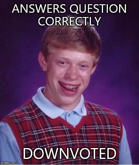 Bad Luck Brian Meme | ANSWERS QUESTION CORRECTLY DOWNVOTED | image tagged in memes,bad luck brian | made w/ Imgflip meme maker