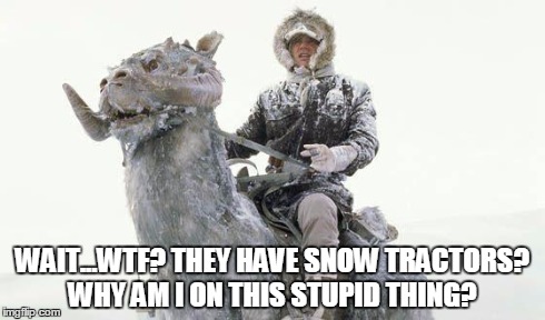 Star Wars is stupid | WAIT...WTF? THEY HAVE SNOW TRACTORS? WHY AM I ON THIS STUPID THING? | image tagged in star wars cold,tractor,star wars,suck,stupid,dumb | made w/ Imgflip meme maker