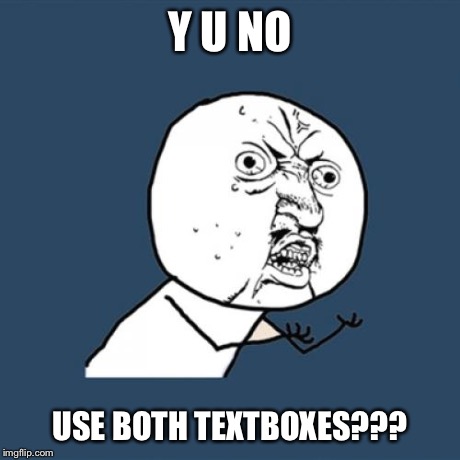 Y U No Meme | Y U NO USE BOTH TEXTBOXES??? | image tagged in memes,y u no | made w/ Imgflip meme maker