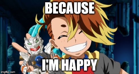 well, he's happy | BECAUSE I'M HAPPY | image tagged in anime | made w/ Imgflip meme maker