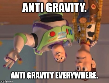 X, X Everywhere | ANTI GRAVITY. ANTI GRAVITY EVERYWHERE. | image tagged in memes,x x everywhere | made w/ Imgflip meme maker