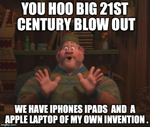 YooHoo Frozen | YOU HOO BIG 21ST CENTURY BLOW OUT WE HAVE IPHONES IPADS  AND  A  APPLE LAPTOP OF MY OWN INVENTION . | image tagged in yoohoo frozen,apple | made w/ Imgflip meme maker