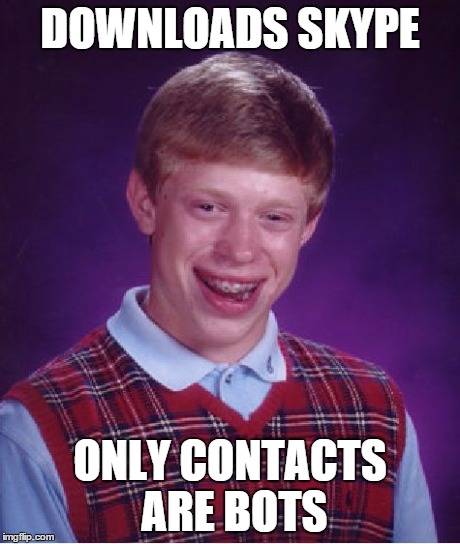 Bad Luck Brian | DOWNLOADS SKYPE ONLY CONTACTS ARE BOTS | image tagged in memes,bad luck brian | made w/ Imgflip meme maker