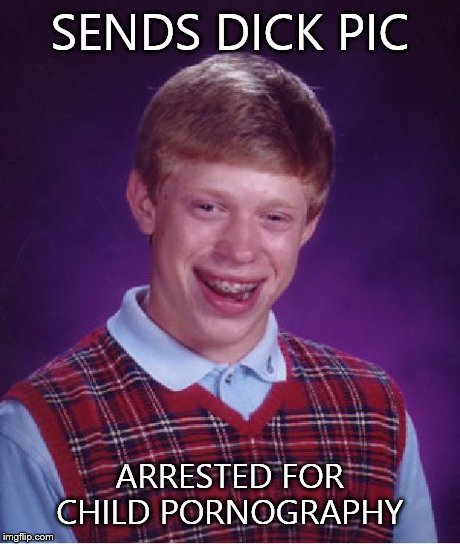 Bad Luck Brian Meme | SENDS DICK PIC ARRESTED FOR CHILD PORNOGRAPHY | image tagged in memes,bad luck brian | made w/ Imgflip meme maker