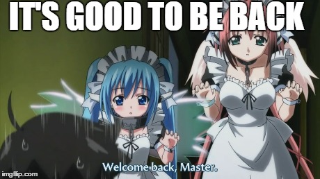 IT'S GOOD TO BE BACK | image tagged in memes,anime | made w/ Imgflip meme maker