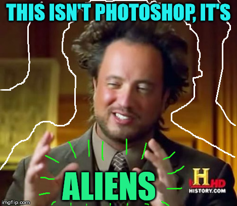 Ancient Aliens Meme | THIS ISN'T PHOTOSHOP, IT'S ALIENS | image tagged in memes,ancient aliens | made w/ Imgflip meme maker