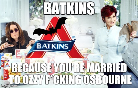 Batkins | BATKINS BECAUSE YOU'RE MARRIED TO OZZY F*CKING OSBOURNE | image tagged in ozzy osbourne,bats,atkins diet,batkins,sharon osbourne,black sabbath | made w/ Imgflip meme maker
