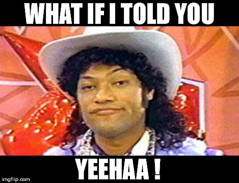 WHAT IF I TOLD YOU YEEHAA ! | made w/ Imgflip meme maker
