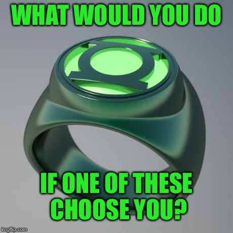 What if you became a Green Lantern in real life? | WHAT WOULD YOU DO IF ONE OF THESE CHOOSE YOU? | image tagged in green lantern ring,green lantern,comics,dc comics,superheroes | made w/ Imgflip meme maker