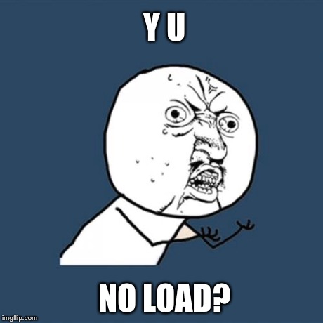 Y U NO LOAD? | image tagged in memes,y u no | made w/ Imgflip meme maker