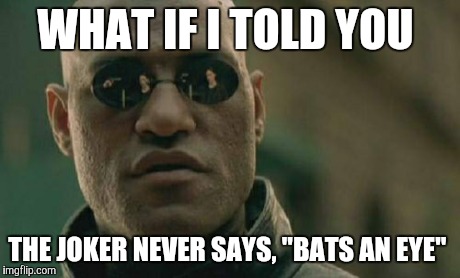 Matrix Morpheus Meme | WHAT IF I TOLD YOU THE JOKER NEVER SAYS, "BATS AN EYE" | image tagged in memes,matrix morpheus | made w/ Imgflip meme maker