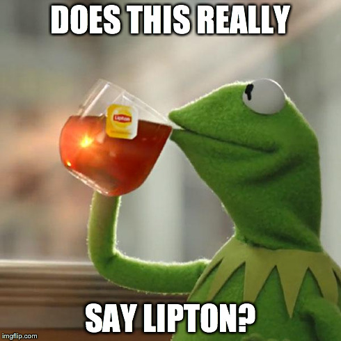 But That's None Of My Business | DOES THIS REALLY SAY LIPTON? | image tagged in memes,but thats none of my business,kermit the frog | made w/ Imgflip meme maker