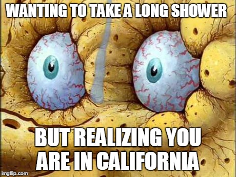 WANTING TO TAKE A LONG SHOWER BUT REALIZING YOU ARE IN CALIFORNIA | image tagged in memes,california,spongebob | made w/ Imgflip meme maker