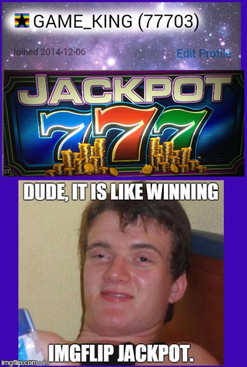 JACKPOT | image tagged in 10 guy,lol,imgflip | made w/ Imgflip meme maker